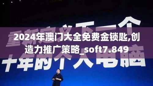 2024年澳门大全免费金锁匙,创造力推广策略_soft7.849